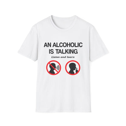 "An Alcoholic Is Talking — Listen and Learn" T-Shirt