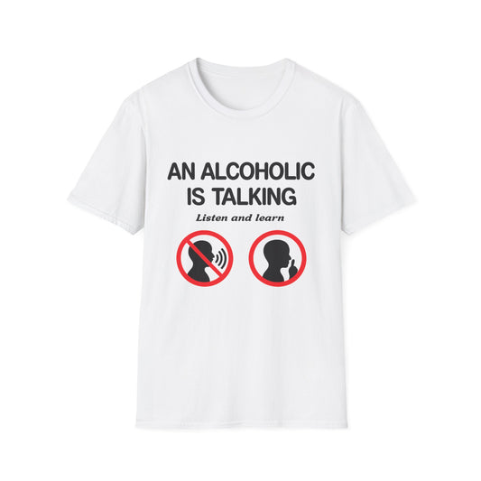 "An Alcoholic Is Talking — Listen and Learn" T-Shirt