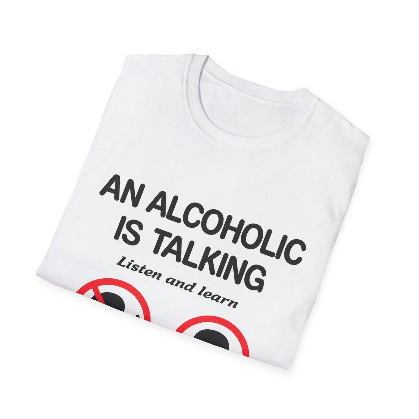 "An Alcoholic Is Talking — Listen and Learn" T-Shirt